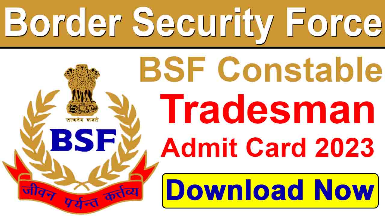 BSF Constable Tradesman Admit Card 2023- Download Now